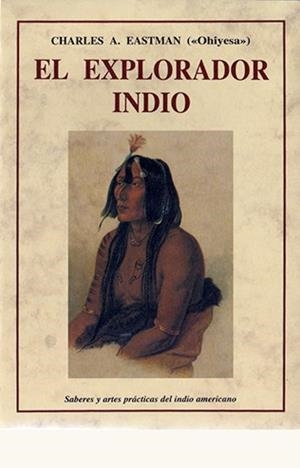 EXPLORADOR INDIO, EL : SABERES Y ARTES PRÁCTICAS DEL INDIO AMERICANO | 9788476511855 | EASTMAN, CHARLES ALEXANDER