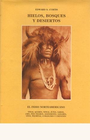 HIELOS, BOSQUES Y DESIERTOS. EL INDIO NORTEAMERICANO | 9788476513514 | CURTIS, EDWARD SHERIFF