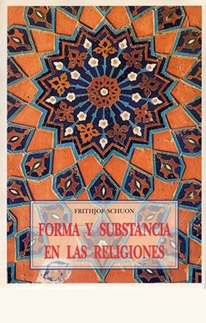 FORMA Y SUBSTANCIA EN LAS RELIGIONES | 9788476516683 | SCHUON, FRITHJOF