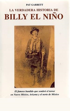 VERDADERA HISTORIA DE BILLY EL NIÑO. EL FAMOSO BANDIDO QUE SEMBRÓ EL TERROR EN NUEVO MÉXICO, ARIZONA Y EL NORTE DE MÉXICO, LA | 9788476515679 | GARRET, PAT
