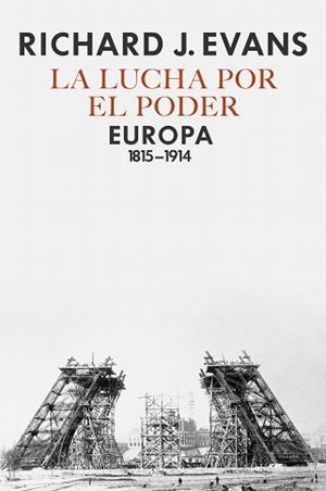 LUCHA POR EL PODER, LA. EUROPA 1815-1914 | 9788417067236 | EVANS, RICHARD J.
