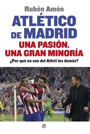 ATLÉTICO DE MADRID. UNA PASIÓN. UNA GRAN MINORÍA | 9788490601044 | AMÓN DELGADO, RUBÉN