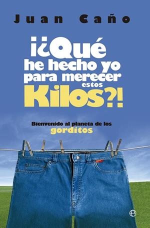 ¿QUÉ HE HECHO YO PARA MERECER ESTOS KILOS? | 9788499704135 | CAÑO DÍAZ, JUAN