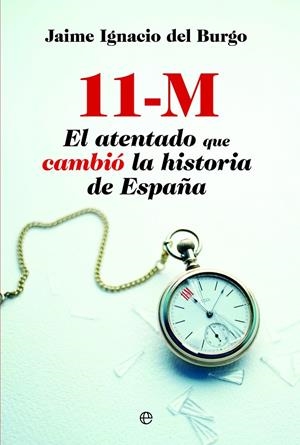 11 M. EL ATENTADO QUE CAMBIÓ LA HISTORIA DE ESPAÑA | 9788490600955 | DEL BURGO, JAIME IGNACIO
