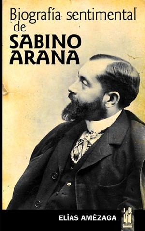 BIOGRAFÍA SENTIMENTAL DE SABINO ARANA | 9788481362725 | AMÉZAGA, ELÍAS