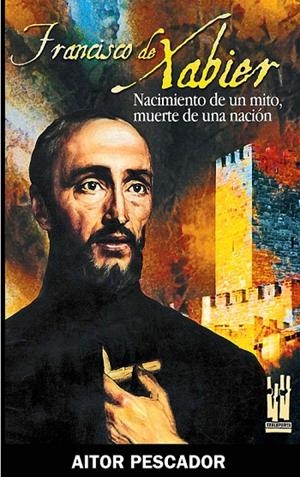 FRANCISCO DE XABIER. NACIMIENTO DE UN MITO… | 9788481363463 | PESCADOR, AITOR