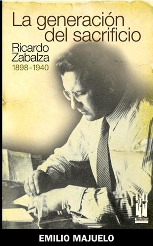 GENERACIÓN DEL SACRIFICIO, LA. RICARDO ZABALZA 1898-1940 | 9788481365160 | MAJUELO, EMILIO