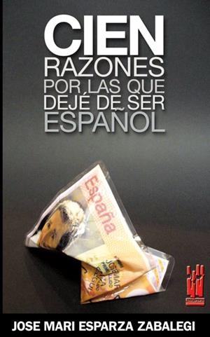 CIEN RAZONES POR LAS QUE DEJÉ DE SER ESPAÑOL | 9788481364651 | ESPARZA ZABALEGI, JOSÉ MARÍA
