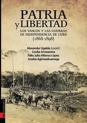 PATRIA Y LIBERTAD. LOS VASCOS Y LAS GUERRAS DE INDEPENDENCIA DE CUBA | 9788415313304 | ARROZARENA URIBE, CECILIA/AGIRREAZKUENAGA ZIGORRAGA, JOSEBA/ALFONSO LÓPEZ, FÉLIX JULIO/UGALDE ZUBIRI