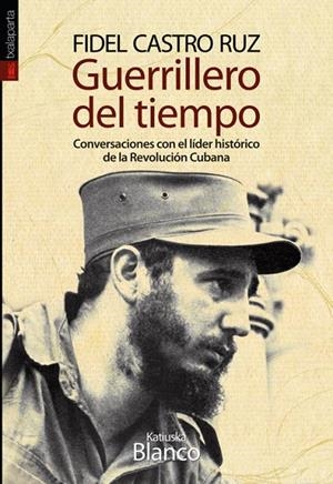 GUERRILLERO DEL TIEMPO. CONVERSACIONES CON EL LÍDER HISTÓRICO DE LA REVOLUCIÓN CUBANA | 9788415313588 | CASTRO RUZ, FIDEL / BLANCO CASTINIERA, KATIUSKA