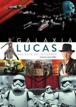 GALAXIA LUCAS. MÁS ALLA DE LA FUERZA | 9788494727290 | MILLÁN, FCO. JAVIER