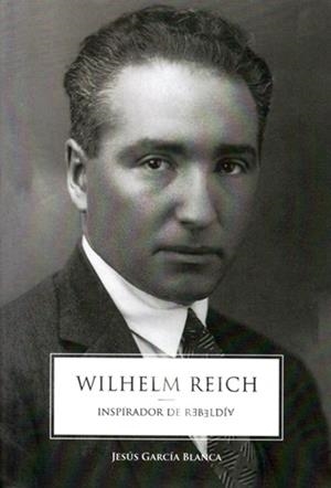 WILHELM REICH : INSPIRADOR DE REBELDÍA | 9788494026423 | GARCÍA BLANCA, JESÚS