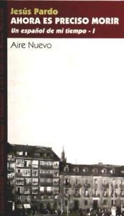 AHORA ES PRECISO MORIR 1 | 9788495303295 | PARDO, JESUS