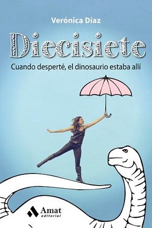 DIECISIETE. CUANDO DESPERTÉ, EL DINOSAURIO ESTABA ALLÍ | 9788497358477 | DÍAZ, VERÓNICA