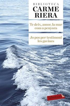 TE DEIX, AMOR, LA MAR COM A PENYORA / JO POS PER TESTIMONI LES GAVINES | 9788499308784 | RIERA, CARME