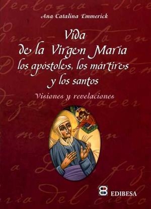 VIDA DE LA VIRGEN MARÍA, LOS APÓSTOLES, LOS MÁRTIRES Y LOS SANTOS | 9788484075578 | EMMERICK, ANA CATALINA