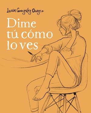 DIME TÚ CÓMO LO VES | 9788490438954 | GONZÁLEZ OROZCO, LUCÍA