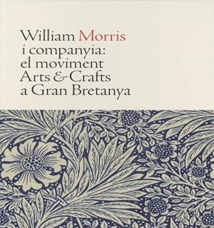 WILLIAM MORRIS I COMPANYIA: EL MOVIMENT ARTS & CRAFTS A GRAN BRETANYA | 9788480433259 | KIRKHAM, PAT/WILMER, CLIVE/FONDEVILA, MARÀNGELS/QUÍLEZ CORELLA, FRANCESC/BANHAM, JOHANNA/HARRIS, JEN