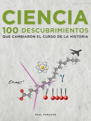 CIENCIA. 100 DESCUBRIMIENTOS QUE CAMBIARON EL CURSO DE LA HISTORIA | 9788497859264 | PARSONS, PAUL