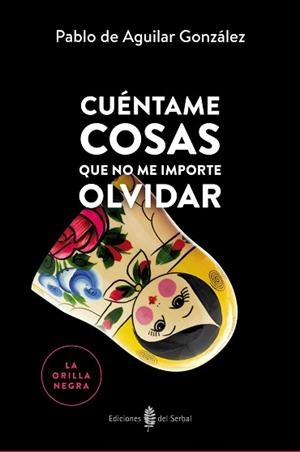 CUÉNTAME COSAS QUE NO ME IMPORTA OLVIDAR | 9788476289006 | DE AGUILAR GONZÁLEZ, PABLO