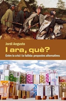I ARA, QUÈ? ENTRE LA CRISI I LA FALLIDA: PROPOSTES ALTERNATIVES | 9788494079481 | ANGUSTO, JORDI