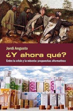 Y AHORA QUÉ? ENTRE LA CRISIS Y LA MISERIA: PROPUESTAS ALTERNATIVAS | 9788494079498 | ANGUSTO, JORDI