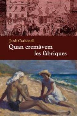 QUAN CREMÀVEM LES FÀBRIQUES | 9788494079467 | CARBONELL, JORDI