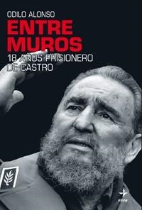 ENTRE MUROS (18 AÑOS DE PRISIONERO DE CASTRO) | 9788441426719 | ALONSO, ODILO