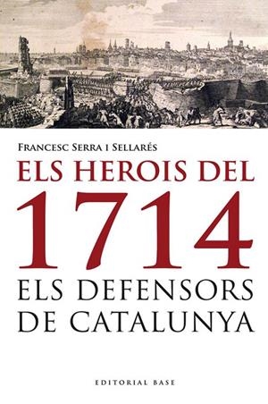 HEROIS DEL 1714, ELS. ELS DEFENSORS DE CATALUNYA | 9788415711223 | SERRA I SELLARÉS, FRANCESC
