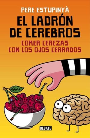 LADRÓN DE CEREBROS, EL. COMER CEREZAS CON LOS OJOS CERRADOS | 9788499926162 | ESTUPINYA, PERE