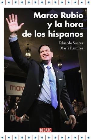 MARCO RUBIO Y LA HORA DE LOS HISPANOS | 9788499925707 | SUÁREZ, EDUARDO / RAMÍREZ, MARÍA