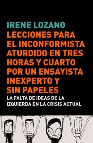 LECCIONES PARA EL INCONFORMISTA ATURDIDO EN TRES HORAS Y CUARTO, POR UN ENSAYISTA INEXPERTO Y SIN PAPELES | 9788483068441 | LOZANO, IRENE