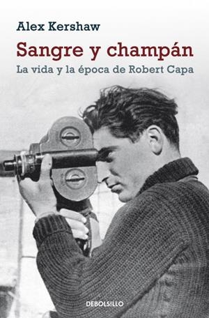 SANGRE Y CHAMPAN. LA VIDA Y LA ÉPOCA DE ROBERT CAPA | 9788499086392 | KERSHAW, ALEX
