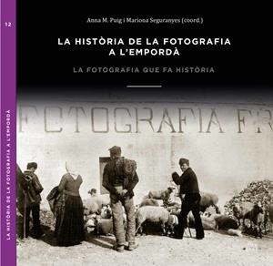 HISTÒRIA DE LA FOTOGRAFIA A L'EMPORDÀ, LA | 9788480671569 | PUIG, ANNA M. / SEGURANYES, MARIONA