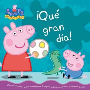 ¡QUÉ GRAN DIA! (PEPPA PIG) | 9788448833732 | AUTORES VARIOS