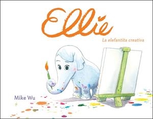 ELLIE. LA ELEFANTITA CREATIVA | 9788448849177 | WU, MIKE
