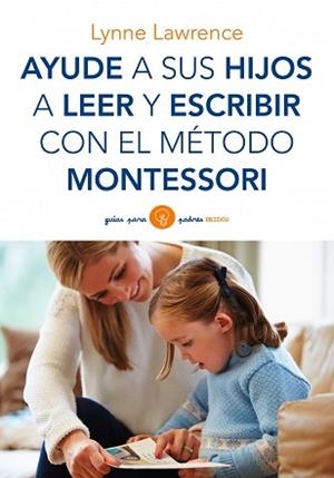 AYUDE A SUS HIJOS A LEER Y ESCRIBIR CON EL MÉTODO MONTESSORI | 9788449330339 | LAWRENCE, LYNNE