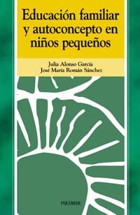 EDUCACIÓN FAMILIAR Y AUTOCONCEPTO EN NIÑOS PEQUEÑOS | 9788436818215 | ALONSO GARCÍA, JULIA / ROMÁN SÁNCHEZ, JOSÉ MARÍA