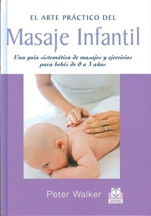 MASAJE INFANTIL. UNA GUÍA SISTEMÁTICA DE MASAJES Y EJERCIOS PARA BEBÉS DE 0 A 3 AÑOS | 9788480195232 | WALKER, PETER