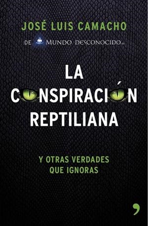 CONSPIRACIÓN REPTILIANA Y OTRAS VERDADES QUE IGNORAS, LA | 9788499984728 | CAMACHO, JOSÉ LUIS