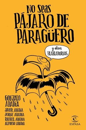 NO SEAS PÁJARO DE PARAGÜERO | 9788467051407 | GONZALO ABADÍA, JAVIER / ABADÍA, JORGE / ABADÍA, RAFAEL / ABADÍA, ALFONSO