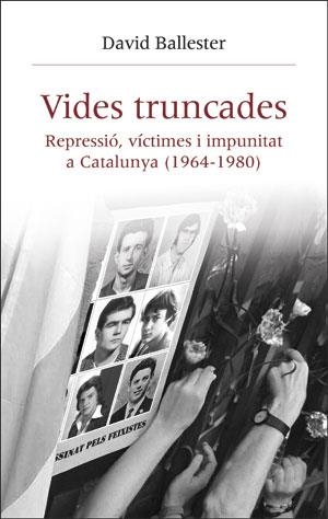 VIDES TRUNCADES. REPRESSIÓ, VÍCTIMES I IMPUNITAT A CATALUNYA (1964-1980) | 9788491342687 | BALLESTER MUÑOZ, DAVID