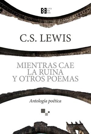 MIENTRAS CAE LA RUINA Y OTROS POEMAS | 9788490559154 | LEWIS, C. S.