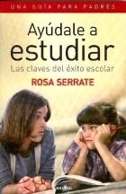 AYÚDALE A ESTUDIAR. LAS CLAVES DEL ÉXITO ESCOLAR. UNA GUÍA PARA PADRES | 9788484832737 | SERRATE, ROSA