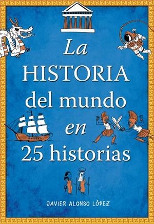 HISTORIA DEL MUNDO EN 25 HISTORIAS, LA | 9788490430415 | ALONSO LÓPEZ, JAVIER