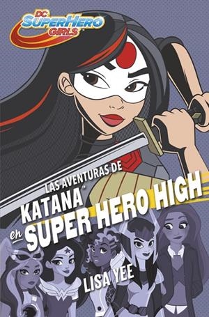 AVENTURAS DE KATANA EN SUPER HERO HIGH, LAS | 9788490437773 | YEE, LISA