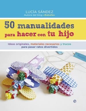 50 MANUALIDADES PARA HACER CON TU HIJO | 9788490604663 | SÁNDEZ SANMARTÍN, LUCÍA
