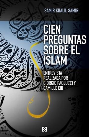 CIEN PREGUNTAS SOBRE EL ISLAM. ENTREVISTA REALIZADA POR GIORGIO PAOLUCCI Y CAMILLE EID | 9788490551264 | SAMIR, SAMIR KHALIL