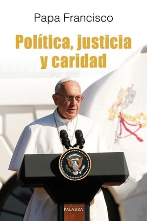 POLITICA , JUSTICIA  Y CARIDAD | 9788490615034 | PAPA FRANCISCO