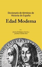 DICCIONARIO DE TÉRMINOS DE HISTORIA DE ESPAÑA. EDAD MODERNA | 9788434467873 | CASTILLA SOTO, JOSEFINA / RODRÍGUEZ GARCÍA, JUSTINA